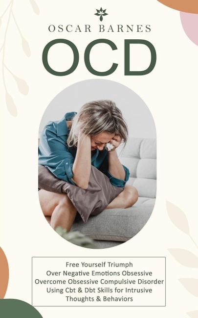 OCD: Free Yourself Triumph Over Negative Emotions Obsessive (Overcome Obsessive Compulsive Disorder Using Cbt & Dbt Skills for Intrusive Thoughts & Behaviors)
