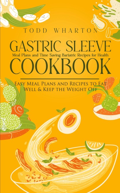 Gastric Sleeve Cookbook: Meal Plans and Time Saving Bariatric Recipes for Health (Easy Meal Plans and Recipes to Eat Well & Keep the Weight Off)