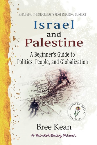 Israel and Palestine A Beginner's Guide to Politics, People, and Globalization: Simplifying the Middle East's Most Enduring Conflict