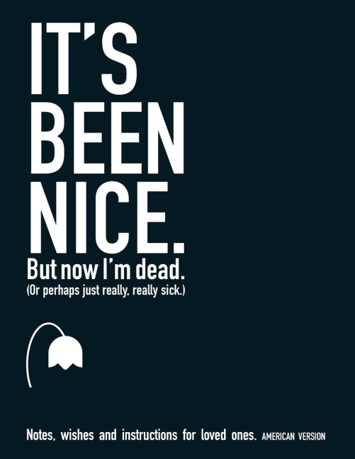 Its Been Nice. But Now Im Dead. (AMERICAN VERSION): Notes, wishes and instructions for loved ones.