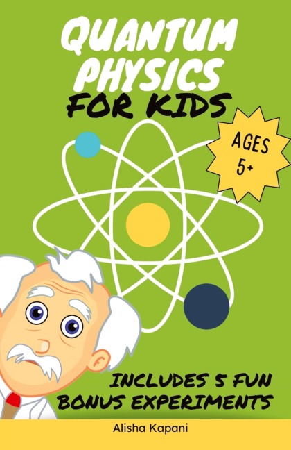 Quantum Physics for Kids: Explore Atoms, Molecules, & the Magic of Matter with Fun Activities & Experiments for Curious Young Minds, Ages 5+