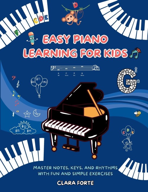 Easy Piano Learning for Kids: Master Notes, Keys, and Rhythms with Fun and Simple Exercises - A Complete Workbook