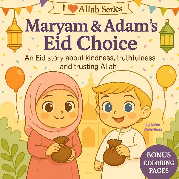 Maryam & Adam's Eid Choice: An Eid Story About Kindness, Truthfulness and Trusting Allah