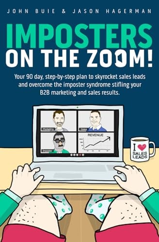Imposters on the Zoom! Your 90 Day, Step-by-step Plan to Skyrocket Sales Leads and Overcome the Imposter Syndrome Stifling Your B2B Marketing and Sales Results.