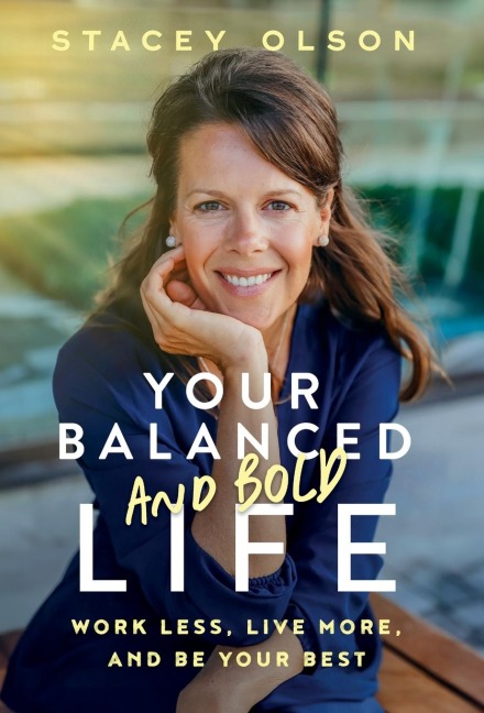 Your Balanced and Bold Life: Work Less, Live More, and Be Your Best