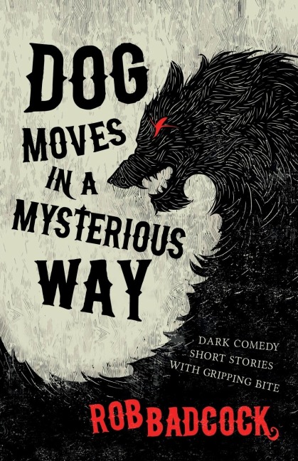 Dog Moves in a Mysterious Way: Dark Comedy Short Stories With Gripping Bite