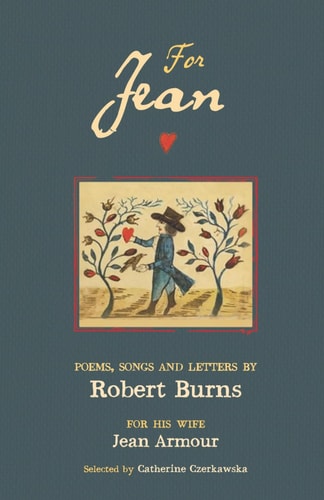 For Jean Poems, Songs and Letters by Robert Burns for His Wife, Jean Armour.