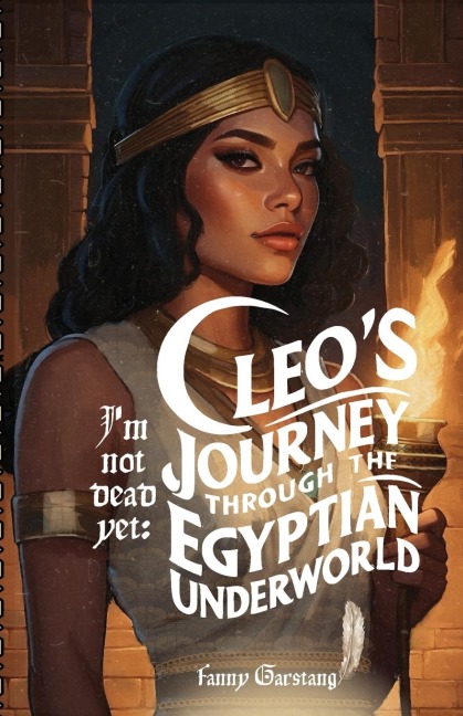Im not Dead Yet: Cleos journey through the Egyptian Underworld: Cleos
