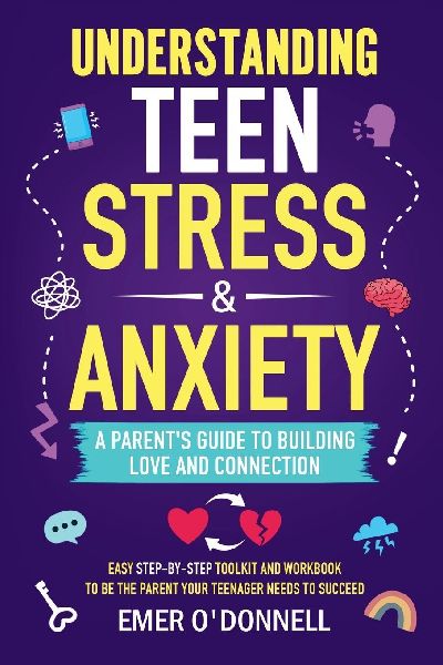 Understanding Teen Stress & Anxiety: A Parents Guide to Building Love And Connection