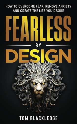 Fearless By Design How to Overcome Fear, Remove Anxiety and Create the Life You Desire