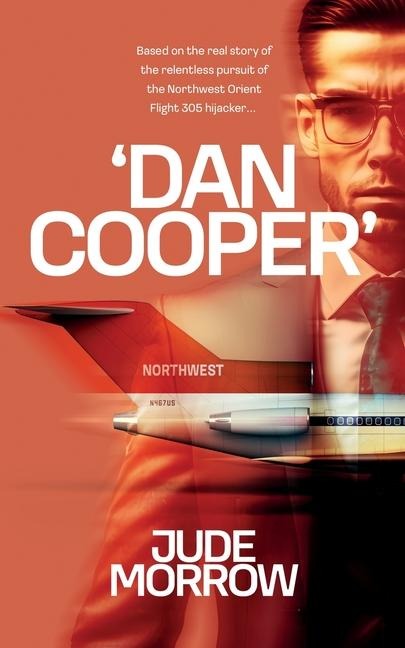Dan Cooper: Based on the Real Story of the Relentless Pursuit of the Northwest Orient Flight 305 Hijacker D.B. Cooper