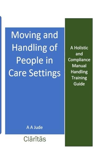 Moving and Handling of People in Care Settings A Holistic and Compliance Manual Handling Training Guide