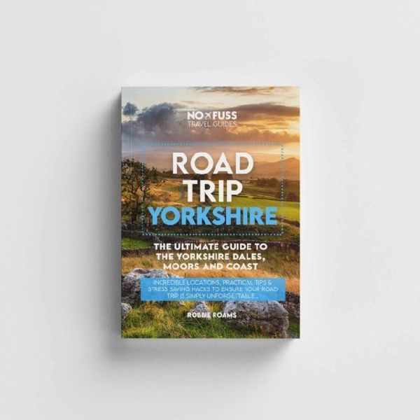Road Trip Yorkshire Guide Book - The Ultimate Guide To The Yorkshire Dales Moors & Coast By Robbie Roams