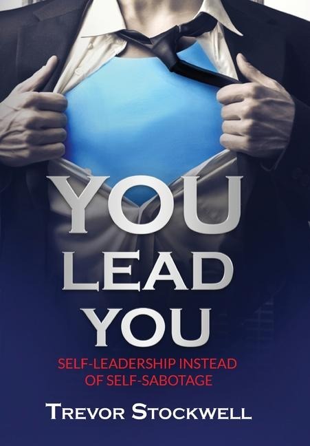 YOU Lead You: Self-Leadership Instead Of Self-Sabotage