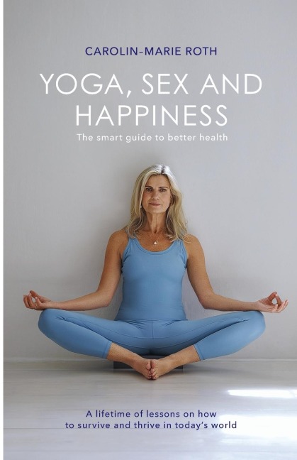 Yoga, Sex and Happiness The Smart Guide to Better Health