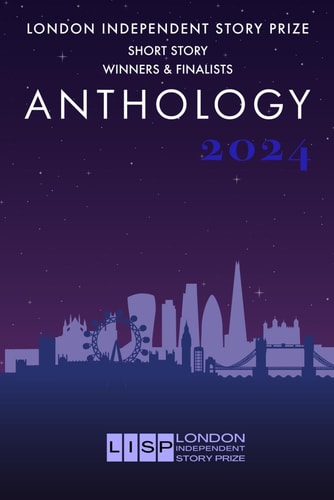 London Independent Story Prize Short Story Anthology 2024