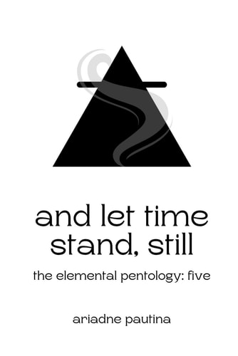 And Let Time Stand, Still The Elemental Pentology: Five