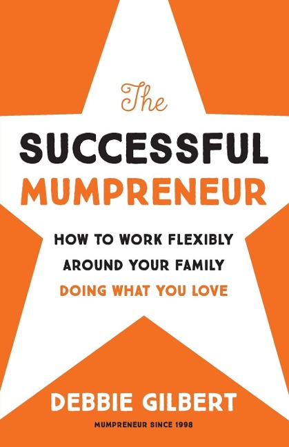 The Successful Mumpreneur: How to work flexibly around your family doing what you love