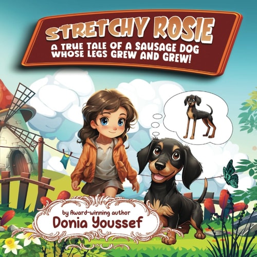 Stretchy Rosie A True Tale of a Sausage Dog Whose Legs Grew and Grew!
