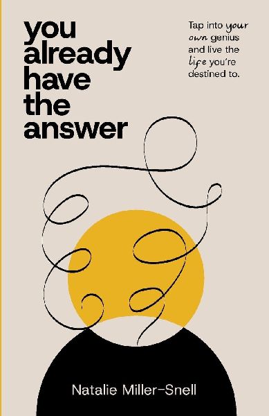 You Already Have the Answer: Tap into Your Own Genius and Live the Life You're Destined to