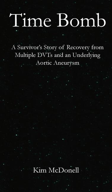 Time Bomb: A Survivors Story of Recovery from Multiple DVTs and an Underlying Aortic Aneurysm