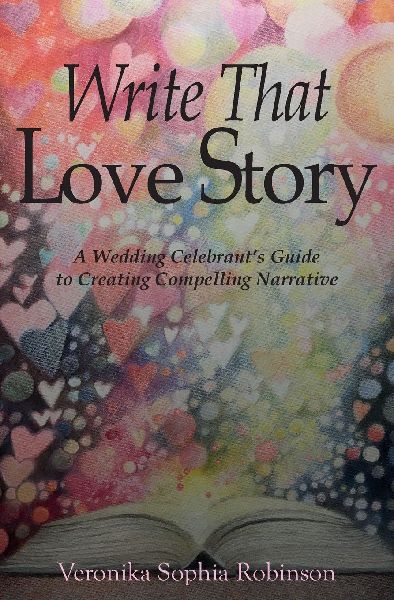 Write That Love Story: A Wedding Celebrants Guide To Creating Compelling Narrative