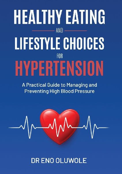 Healthy Eating and Lifestyle Choices for Hypertension: A Practical Guide to Managing and Preventing High Blood Pressure