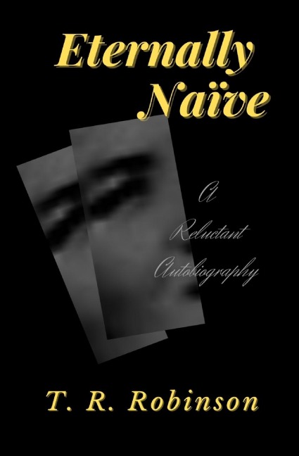 Eternally  Naïve: A Reluctant Autobiography