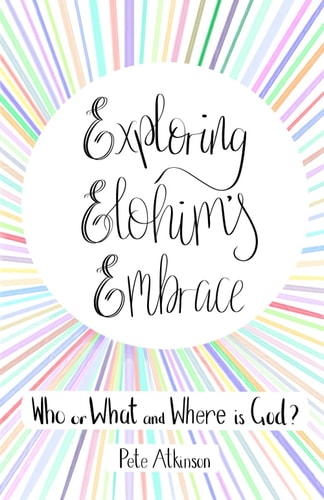 Exploring Elohim's Embrace Who Or What and Where is God?