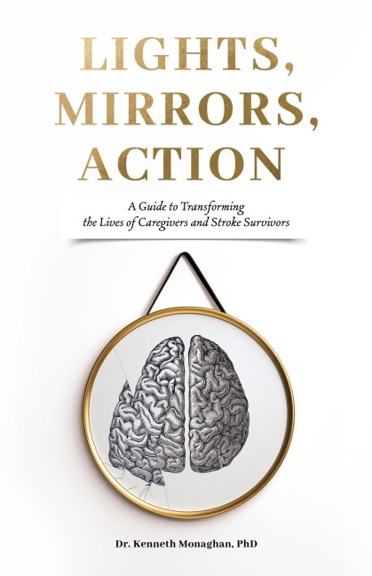 Lights, Mirrors, Action: A Guide to Transforming the Lives of Caregivers and Stroke Survivors