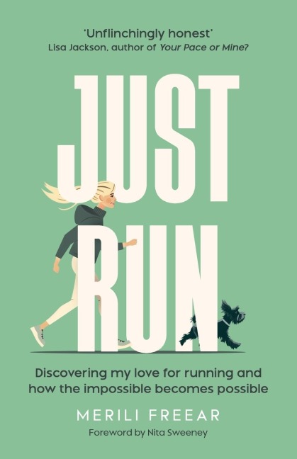 Just Run: Discovering my love for running and how the impossible becomes possible