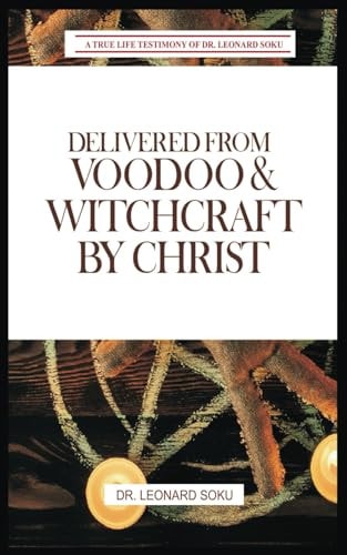 Delivered From Voodoo & Witchcraft by Christ A True Life Testimony of Dr Leonard Soku