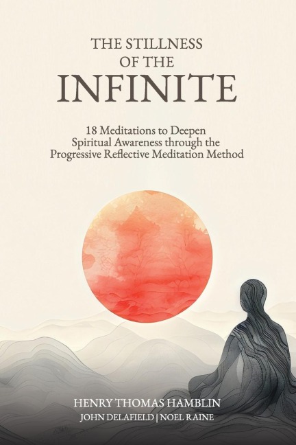 The Stillness of the Infinite: 18 Meditations to Deepen Spiritual Awareness Through the Progressive Reflective Meditation Method