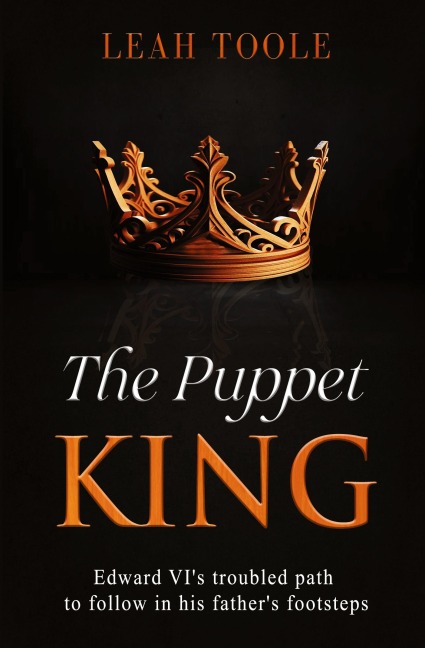 The Puppet King: Edward VIs troubled path to follow in his fathers footsteps