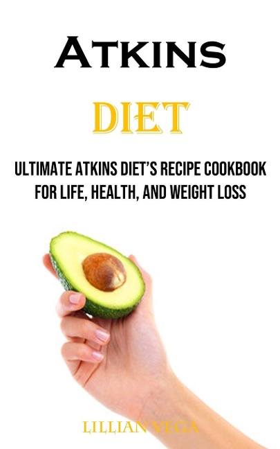 Atkins Diet: Ultimate Atkins Diets Recipe Cookbook for Life, Health, and Weight Loss