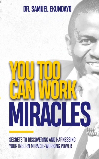 You Too Can Work Miracles: Secrets to discovering and harnessing your inborn miracle-working power