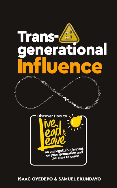 Transgenerational Influence: Discover how to live, lead and leave an unforgettable impact on your generation and the ones to come