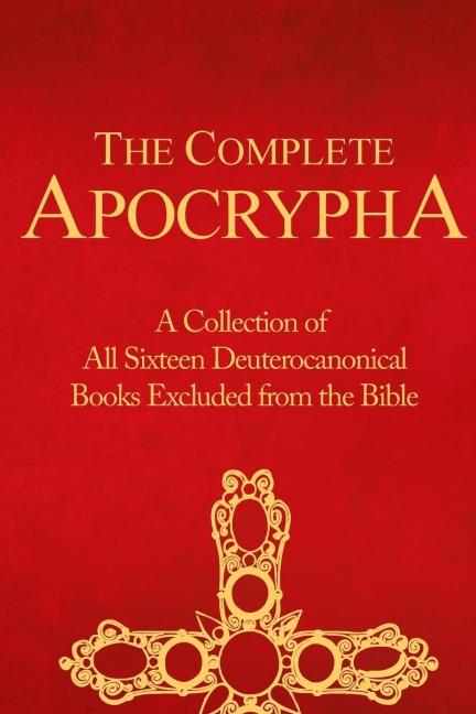 The Complete Apocrypha: Collection of  All Sixteen Deuterocanonical Books Excluded from the Bible