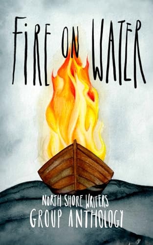 Northshore Writers Anthology 2023 Fire on Water