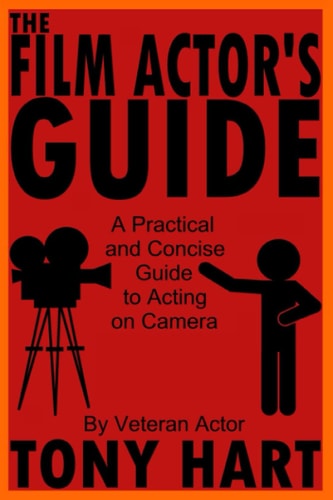 The Film Actor's Guide A Practical And Concise Guide To Acting On Camera