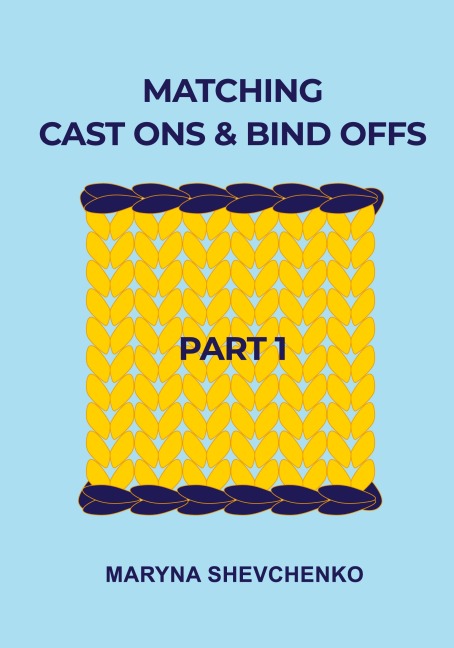 Matching Cast Ons and Bind Offs, Part 1: Six Pairs of Methods that Form Identical Cast On and Bind Off Edges on Projects Knitted Flat and in the Round