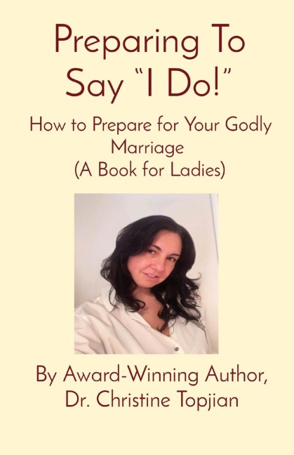 Preparing To Say I Do!: How to Prepare for Your Godly Marriage  (A Book for Ladies)