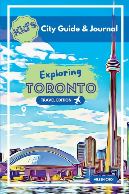 Kids City Guide & Journal - Exploring Toronto - Travel Edition