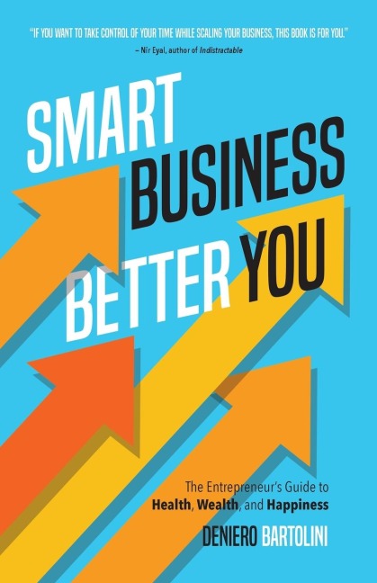 Smart Business, Better You: The Entrepreneurs Guide to Health, Wealth, and Happiness