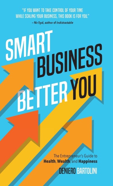 Smart Business, Better You: The Entrepreneurs Guide to Health, Wealth, and Happiness