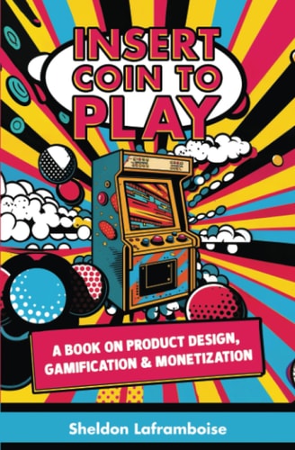 Insert Coin to Play A Book on Product Design, Gamification & Monetization