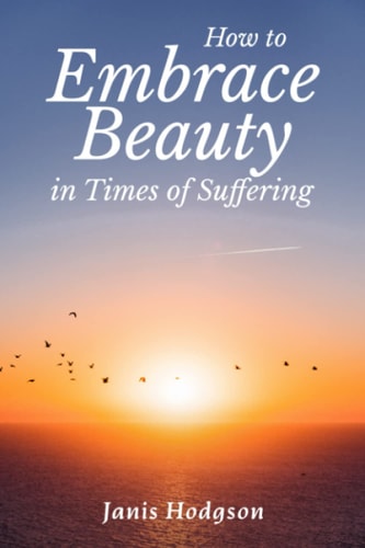 How to Embrace Beauty in Times of Suffering