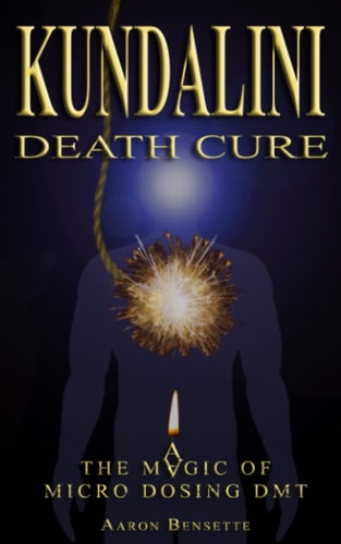 Kundalini Death Cure The Magic of Micro Dosing DMT