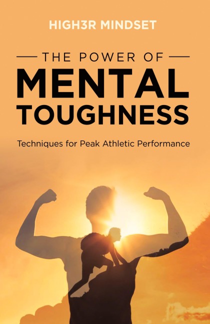 The Power of Mental Toughness: Techniques for Peak Athletic Performance