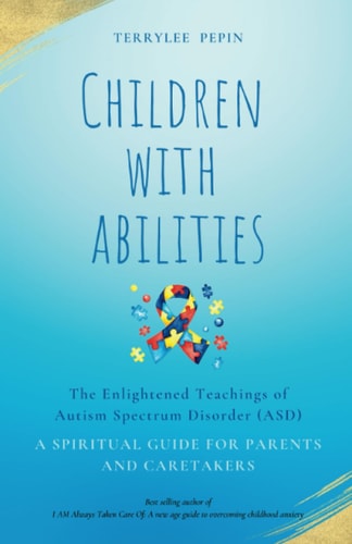 Children with Abilities The Enlightened Teachings of Autism Spectrum Disorder ASD